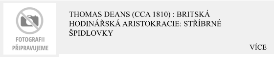 VÍCE Thomas Deans (cca 1810) : Britská hodinářská aristokracie: stříbrné špidlovky