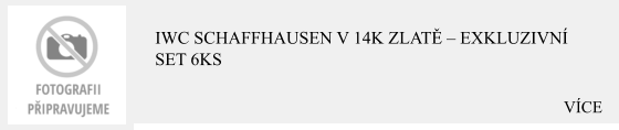 VÍCE  IWC Schaffhausen v 14K zlatě – exkluzivní set 6ks