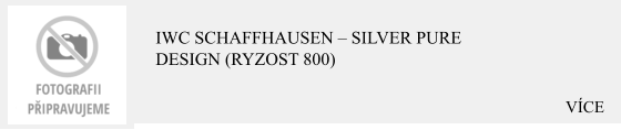 VÍCE IWC Schaffhausen – Silver Pure Design (Ryzost 800)