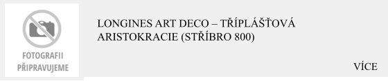VÍCE Longines Art Deco – Tříplášťová aristokracie (Stříbro 800)