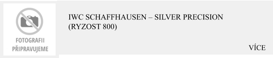 VÍCE IWC Schaffhausen – Silver Precision (Ryzost 800)