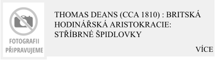 VÍCE Thomas Deans (cca 1810) : Britská hodinářská aristokracie: stříbrné špidlovky