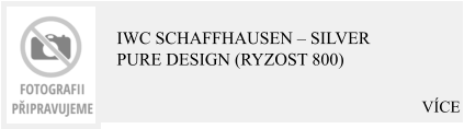 VÍCE IWC Schaffhausen – Silver Pure Design (Ryzost 800)