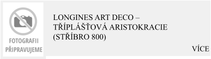 VÍCE Longines Art Deco – Tříplášťová aristokracie (Stříbro 800)